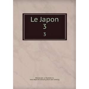  Le Japon. 3: Jean Baptiste Joseph] [from old catalog 