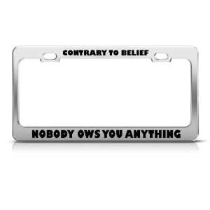 Nobody Owes You Anything Humor license plate frame Stainless Metal Tag 