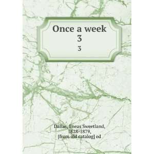  Once a week. 3 Eneas Sweetland, 1828 1879, [from old 