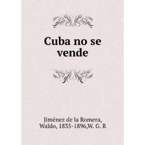 Cuba no se vende Waldo, 1835 1896,W. G. R JimeÌnez de la 