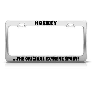 Hockey The Original Extreme Sport! Metal license plate frame Tag 