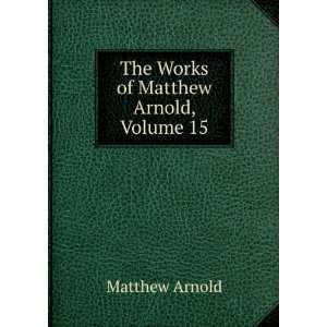    The Works of Matthew Arnold, Volume 15: Matthew Arnold: Books