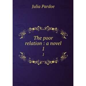   The poor relation : a novel. 1: Miss (Julia), 1806 1862 Pardoe: Books