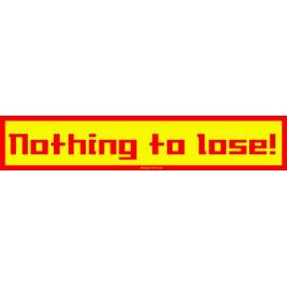  Nothing to lose! Large Bumper Sticker: Automotive