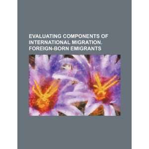   . Foreign born emigrants (9781234228828): U.S. Government: Books