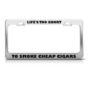 LifeS Too Short Smoke Cheap Cigars Humor license plate frame 