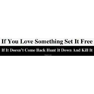 If You Love Something Set It Free If It Doesnt Come Back Hunt It Down 