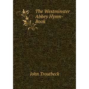  The Westminster Abbey Hymn Book: John Troutbeck: Books