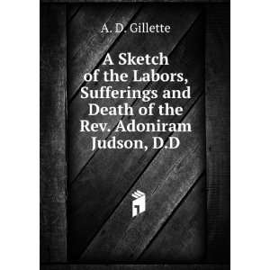   and Death of the Rev. Adoniram Judson, D.D. A. D. Gillette Books