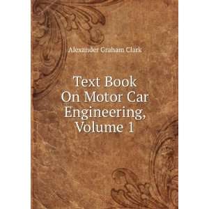  Book On Motor Car Engineering, Volume 1: Alexander Graham Clark: Books