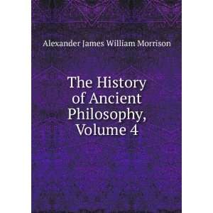   Ancient Philosophy, Volume 4 Alexander James William Morrison Books