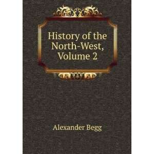  History of the North West, Volume 2: Alexander Begg: Books