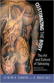 Customizing the Body The Art and Culture of Tattooing, Revised and 