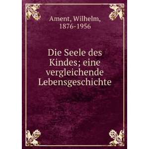   eine vergleichende Lebensgeschichte Wilhelm, 1876 1956 Ament Books