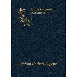    Anzas California expeditions. 2: Bolton Herbert Eugene: Books