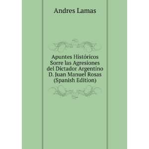   Argentino D. Juan Manuel Rosas (Spanish Edition): Andres Lamas: Books