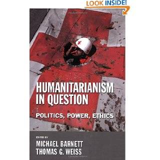 Humanitarianism in Question Politics, Power, Ethics by Michael 