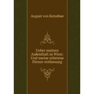   Wien: Und meine erbetene Dienst entlassung: August von Kotzebue: Books