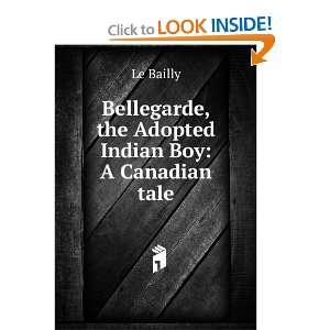   Bellegarde, the Adopted Indian Boy A Canadian tale Le Bailly Books