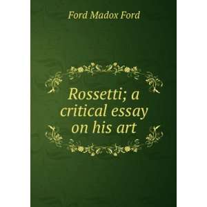    Rossetti; a critical essay on his art Ford Madox Ford Books