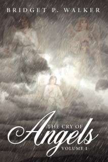   The Cry of Angels Volume 1 by Bridget P. Walker 