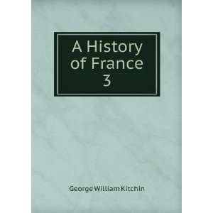  A History of France. 3 George William Kitchin Books