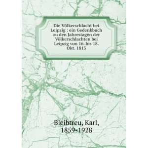   Leipzig von 16. bis 18. Okt. 1813: Karl, 1859 1928 Bleibtreu: Books