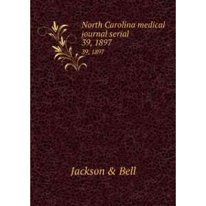   North Carolina medical journal serial. 39, 1897 Jackson & Bell Books