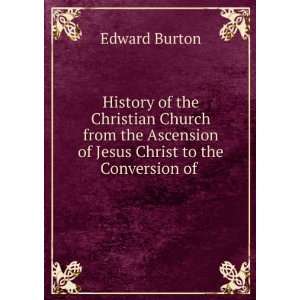   Ascension of Jesus Christ to the Conversion of . Edward Burton Books