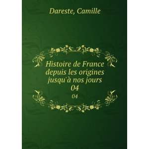   depuis les origines jusquÃ  nos jours. 04: Camille Dareste: Books