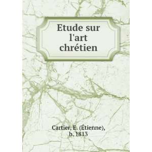    Etude sur lart chrÃ©tien E. (Ã?tienne), b. 1813 Cartier Books