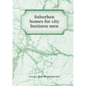   for city business men: George L. [from old catalog] Catlin: Books