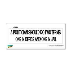  A politician should do two terms   one in office and one 