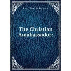    The Christian Amabassador Rev. Colin C . McKechenie Books