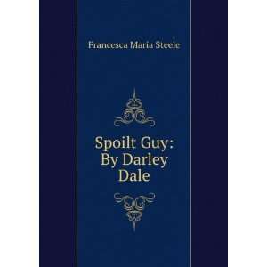  Spoilt Guy By Darley Dale Francesca Maria Steele Books