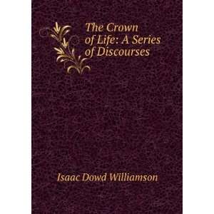   Crown of Life: A Series of Discourses: Isaac Dowd Williamson: Books
