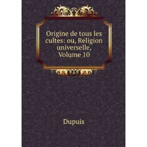   de tous les cultes: ou, Religion universelle, Volume 10: Dupuis: Books