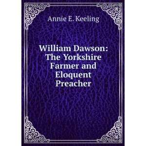    The Yorkshire Farmer and Eloquent Preacher Annie E. Keeling Books