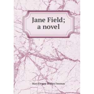  Jane Field; a novel: Mary Eleanor Wilkins Freeman: Books