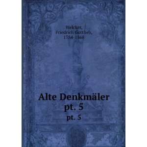   Alte DenkmÃ¤ler. pt. 5 Friedrich Gottlieb, 1784 1868 Welcker Books