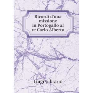   una missione in Portogallo al re Carlo Alberto Luigi Cibrario Books
