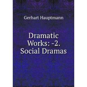    Dramatic Works  2. Social Dramas Gerhart Hauptmann Books