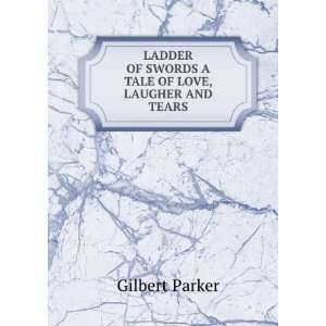   OF SWORDS A TALE OF LOVE, LAUGHER AND TEARS Gilbert Parker Books