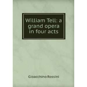 Tell  a grand opera in four acts (192 ?) (9781275639324) Gioacchino 