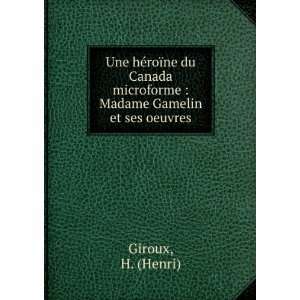  microforme : Madame Gamelin et ses oeuvres: H. (Henri) Giroux: Books