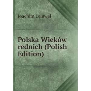  Polska WiekÃ³w rednich (Polish Edition) Joachim Lelewel Books