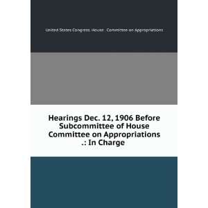 Dec. 12, 1906 Before Subcommittee of House Committee on Appropriations 