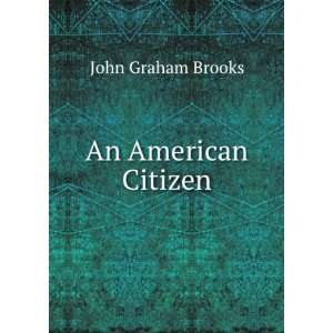  An American Citizen John Graham Brooks Books