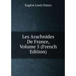  Les Arachnides De France, Volume 5 (French Edition) EugÃ 