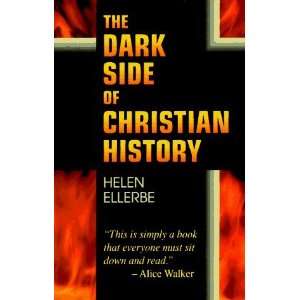   The Dark Side of Christian History [Paperback]: Helen Ellerbe: Books